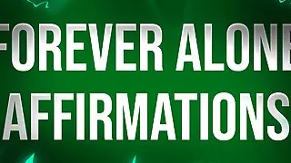 Forever Alone Affirmations for Lonely Rejects