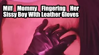 Milf Mommy Fingering Her Sissy Boy WIth Leather Gloves