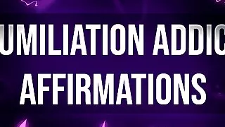 Humiliation Addict Affirmations for Femdom Junkies