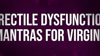Erectile Dysfunction Mantras for Unfuckable Virgins
