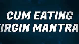 Cum Eating Virgin Mantras for Sperm Savouring Sluts