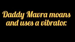 (M4 FEMALE) Daddy Mavra moans and masturbate using a vibrator