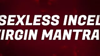 Sexless Incel Virgin Mantras