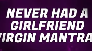 Never Had a Girlfriend Virgin Mantras