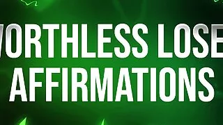 Worthless Loser Affirmations for Humiliation Addicts