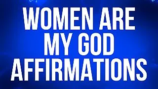 Women Are My God Affirmations