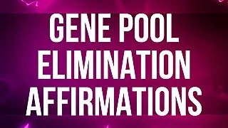 Gene Pool Elimination Affirmations
