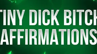 Tiny Dick Bitch Affirmations for Small Dick Losers