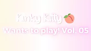 Kitty wants to play! Vol. 05 - itskinkykitty