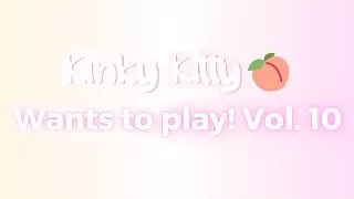 Kitty wants to play! Vol. 10 - itskinkykitty