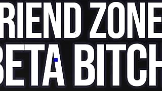 Friend-zoned Beta Bitch! (Verbal Humiliation)