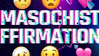 Masochist Affirmations for Pain & Humiliation Junkies