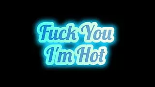 Fuck You I'm Hot