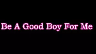 Be A Good Boy For Me