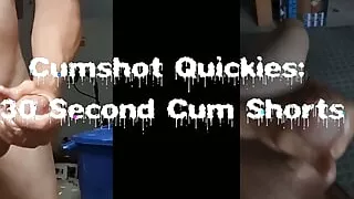 Cumshot Quickies: 30 Second Quick Shots