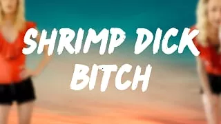 Shrimp Dick Bitch