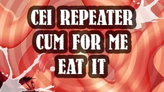 CEI Repeater Cum for Me and Eat It Sissy