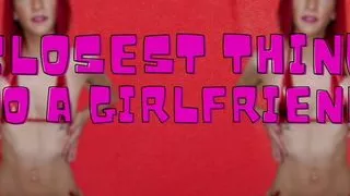 Closest Thing To A Girlfriend