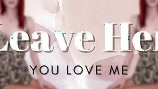 Leave Her You Love Me