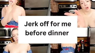 Quick, cum for me before dinner!