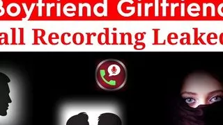 Boyfriend Girlfriend Call Recording Leaked