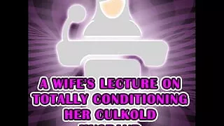 A Wife's Lecture on Totally Conditioning Her Culkold Husband