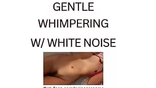 WHIMPERING (white noise ASMR)