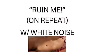 RUIN ME! (white noise ASMR)