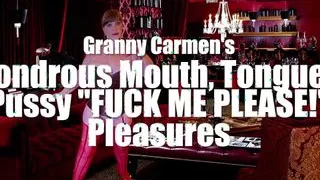Granny Carmen's Wondrous Mouth, Tongue & Pussy "fuck Me Please!" Pleasure