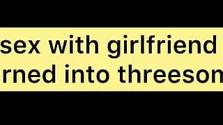 Sex with Girlfriend Turned Into Threesome