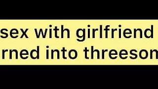 Sex with Girlfriend Turned Into Threesome