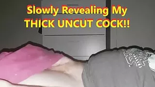 Slowly Revealing My Uncut COCK Thinking how im going to CUM HARD.