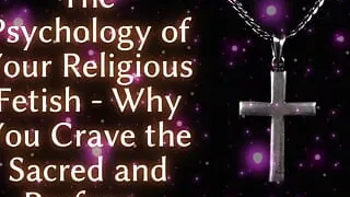 The Psychology of Your Religious Fetish - Why You Crave the Sacred and Profane