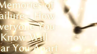 Memories of Failure - How Everyone You Know Will Tear You Apart