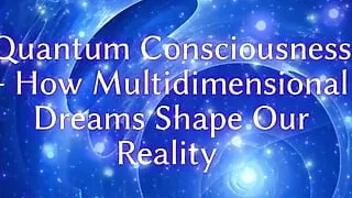 Quantum Consciousness - How Multidimensional Dreams Shape Our Reality