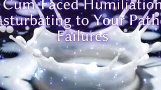 Cum-faced Humiliation - Masturbating to Your Pathetic Failures