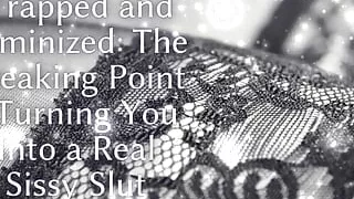 Trapped and Feminized - the Breaking Point - Turning You Into a Real Sissy Slut