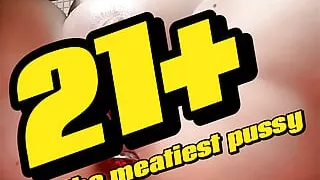 21+  the  meatiest  pussy