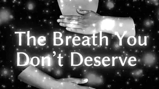 The Breath You Don't Deserve