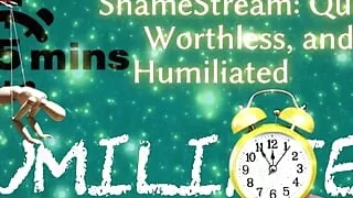 Shamestream: Quick, Worthless, and Humiliated