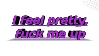 I feel pretty, fu-ck me up New history 2025