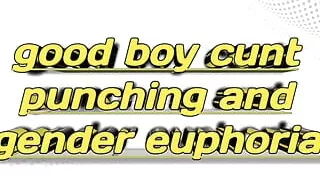 good boy cunt punching and gender euphoria