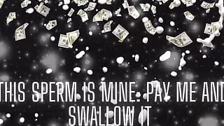 This Sperm Is Mine - Pay Me and Swallow It