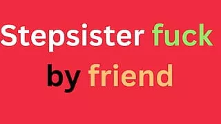 Stepsister fuck by friend