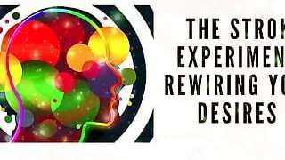 The Stroke Experiment: Rewiring Your Desires