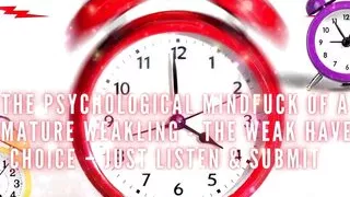 The Psychological Mindfuck of a Premature Weakling - the Weak Have No Choice - Just Listen & Submit
