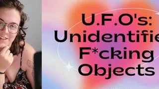 U.F.O's: Unidentified Fucking Objects