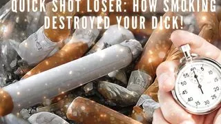 Quick Shot Loser - How Smoking Destroyed Your Dick!