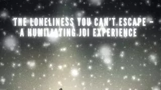 The Loneliness You Can't Escape - a Humiliating JOI Experience