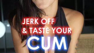I want you to jerk off and taste your OWN CUM for me JOI